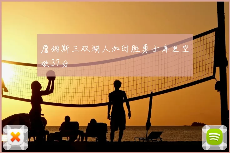 詹姆斯三双湖人加时胜勇士库里空砍37分