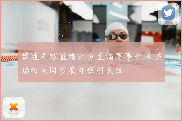 雷速足球直播比分直播赛事升级 多场对决同步展开吸引关注